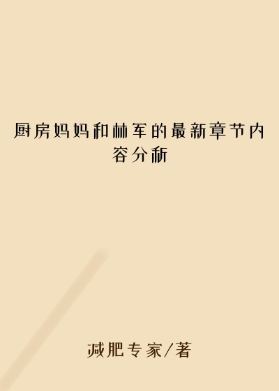厨房妈妈和林军的最新章节内容分析