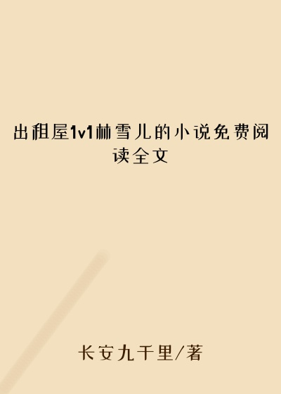 出租屋1v1林雪儿的小说免费阅读全文
