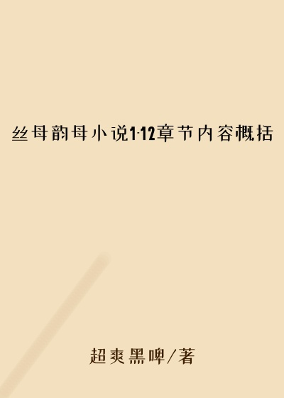 丝母韵母小说1-12章节内容概括