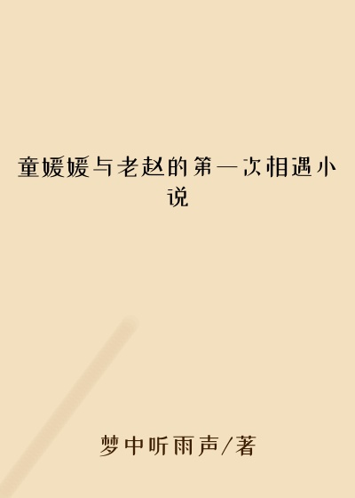 童媛媛与老赵的第一次相遇小说