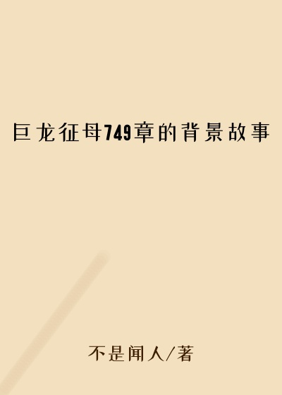 巨龙征母749章的背景故事