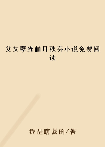 父女孽缘林丹秋芬小说免费阅读