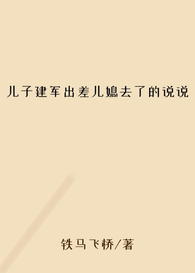 儿子建军出差儿媳去了的说说