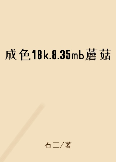 成色18k.8.35mb蘑菇