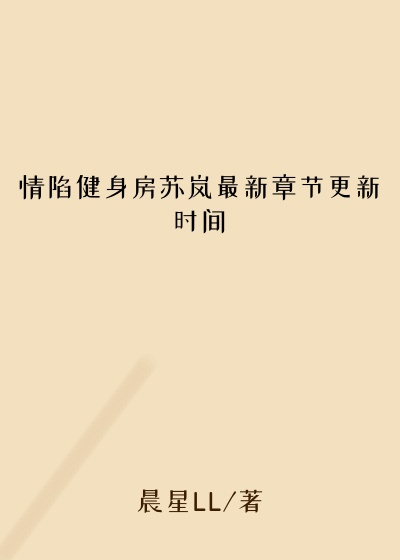 情陷健身房苏岚最新章节更新时间