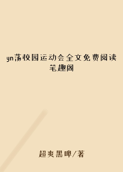 yn荡校园运动会全文免费阅读笔趣阁
