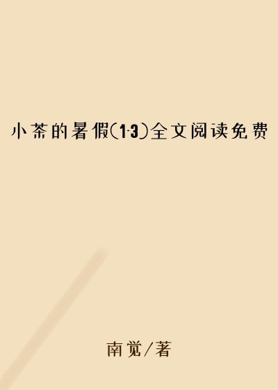 小茶的暑假(1-3)全文阅读免费