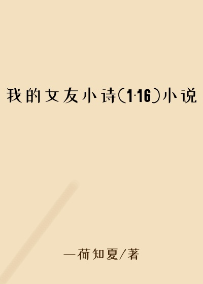 我的女友小诗(1-16)小说