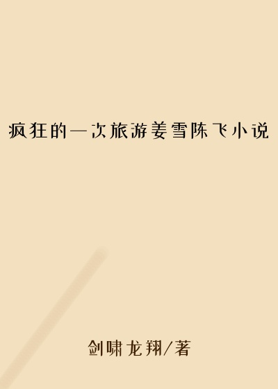 疯狂的一次旅游姜雪陈飞小说