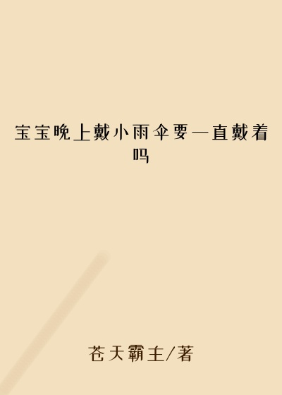 宝宝晚上戴小雨伞要一直戴着吗
