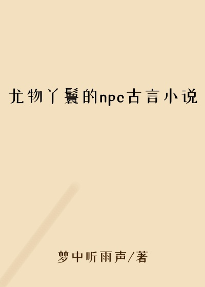 尤物丫鬟的npc古言小说