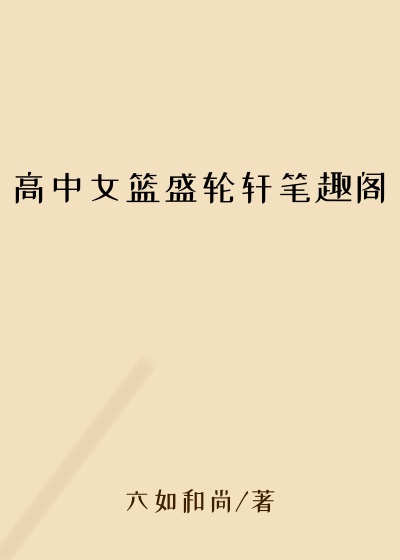 高中女篮盛轮轩笔趣阁