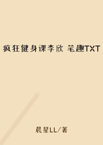 疯狂健身课李欣 笔趣TXT