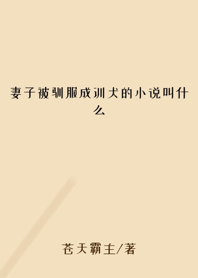 妻子被驯服成训犬的小说叫什么