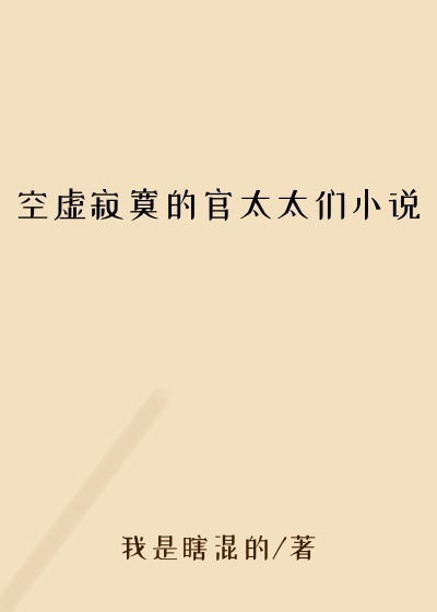 空虚寂寞的官太太们小说