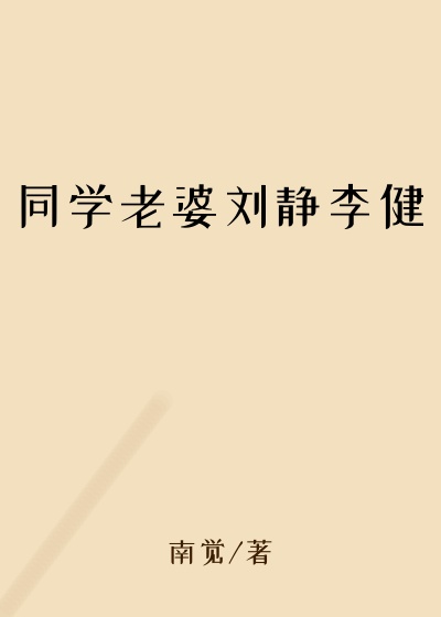 同学老婆刘静李健
