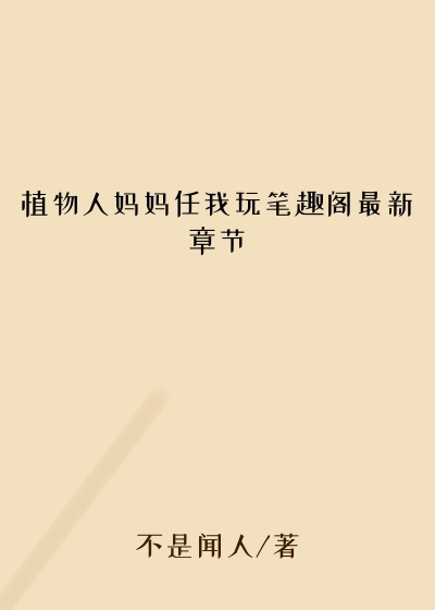 植物人妈妈任我玩笔趣阁最新章节
