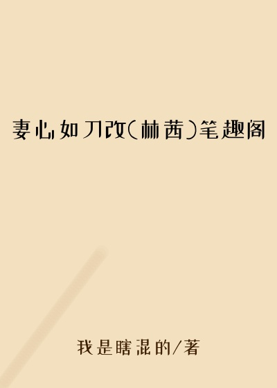 妻心如刀改(林茜)笔趣阁