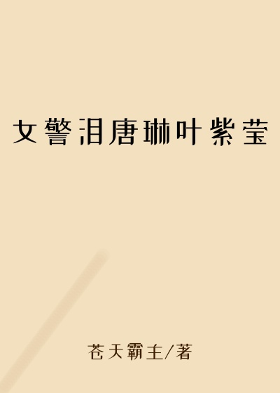 女警泪唐琳叶紫莹