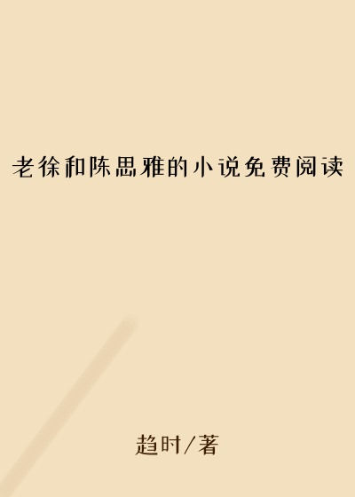 老徐和陈思雅的小说免费阅读