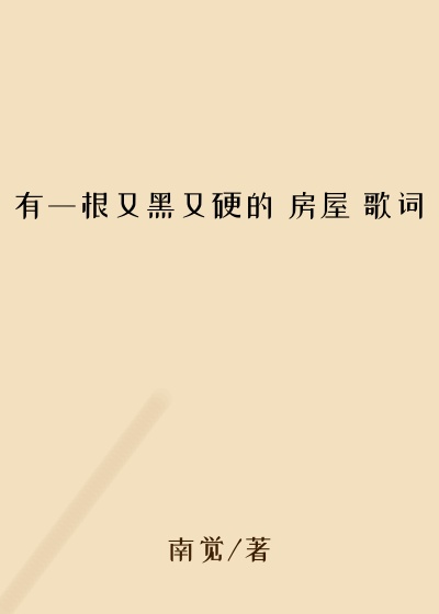 有一根又黑又硬的 房屋 歌词