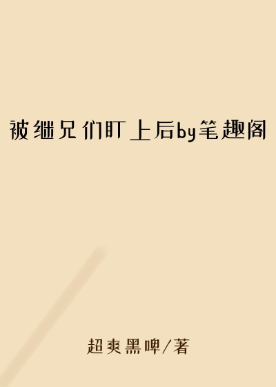 被继兄们盯上后by笔趣阁
