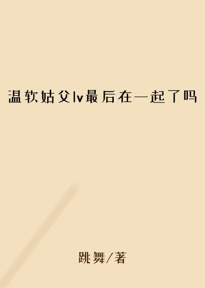 温软姑父lv最后在一起了吗