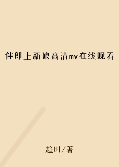 伴郎上新娘高清mv在线观看
