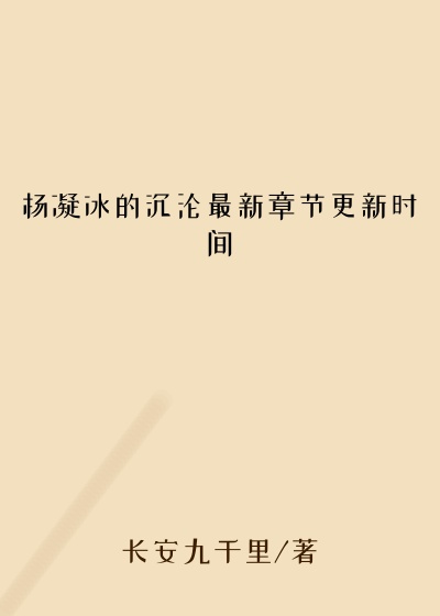 杨凝冰的沉沦最新章节更新时间