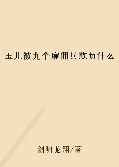 玉儿被九个雇佣兵欺负什么