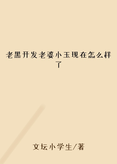 老黑开发老婆小玉现在怎么样了