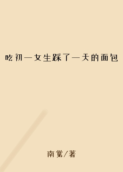 吃初一女生踩了一天的面包