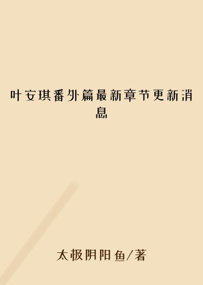 叶安琪番外篇最新章节更新消息