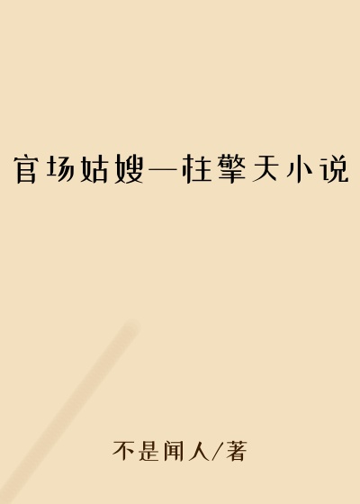 官场姑嫂一柱擎天小说