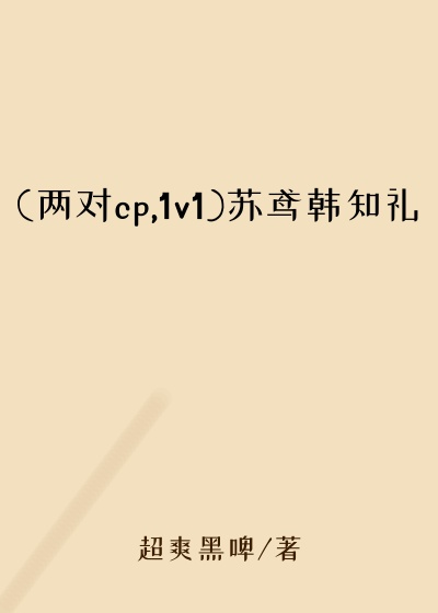 (两对cp,1v1)苏鸢韩知礼