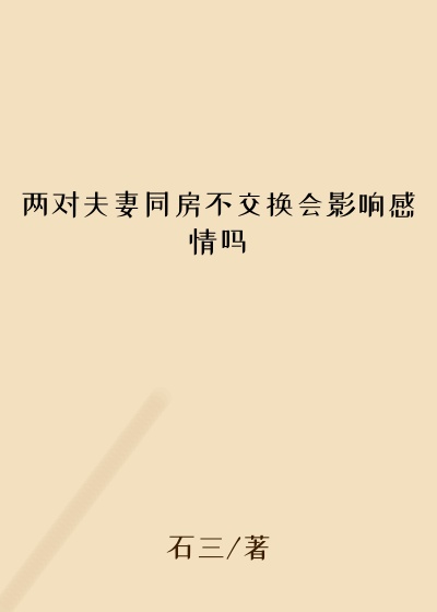 两对夫妻同房不交换会影响感情吗