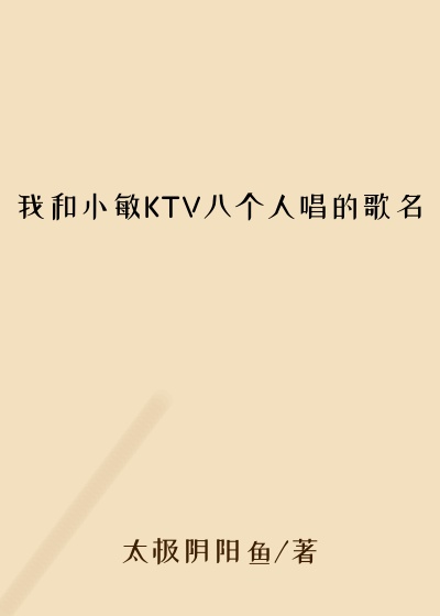 我和小敏KTV八个人唱的歌名