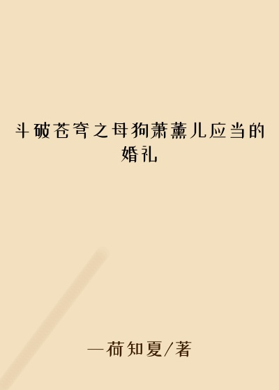 斗破苍穹之母狗萧薰儿应当的婚礼