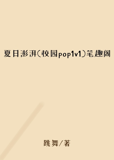 夏日澎湃(校园pop1v1)笔趣阁