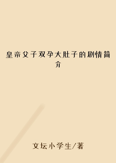 皇帝父子双孕大肚子的剧情简介