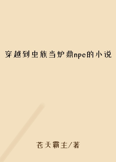 穿越到虫族当炉鼎npc的小说