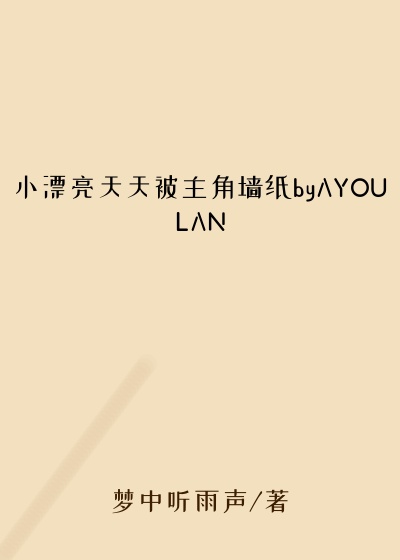 小漂亮天天被主角墙纸byAYOULAN